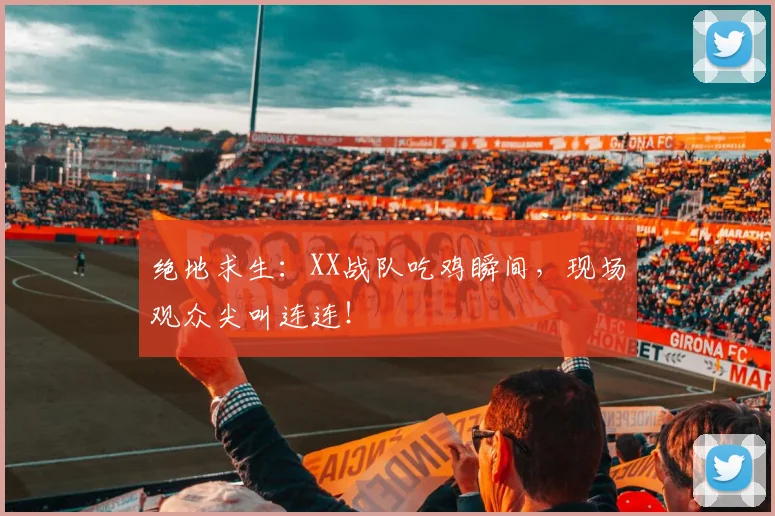 绝地求生：XX战队吃鸡瞬间，现场观众尖叫连连！