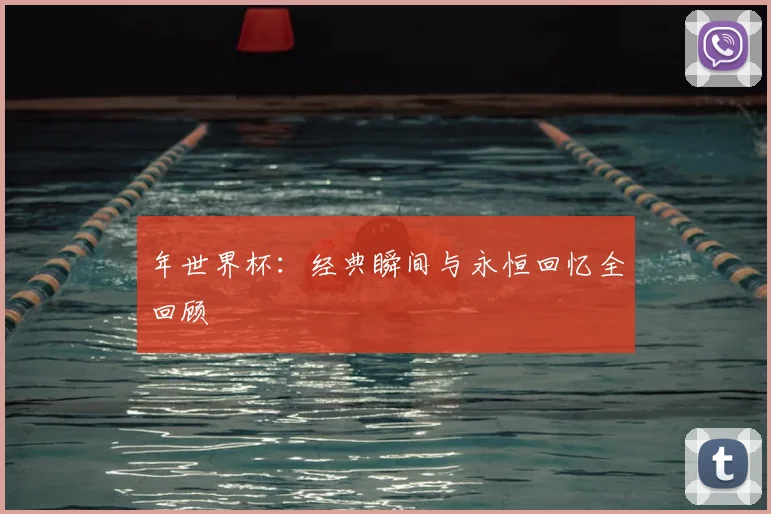 年世界杯：经典瞬间与永恒回忆全回顾