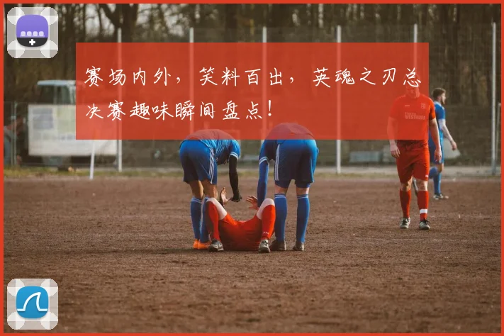 赛场内外，笑料百出，英魂之刃总决赛趣味瞬间盘点！
