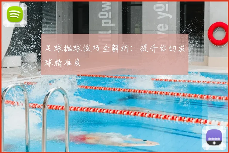 足球抛球技巧全解析：提升你的发球精准度