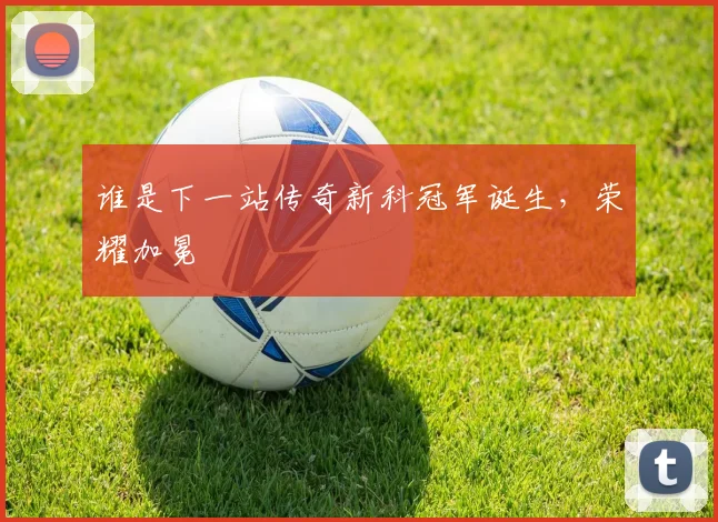 谁是下一站传奇新科冠军诞生，荣耀加冕
